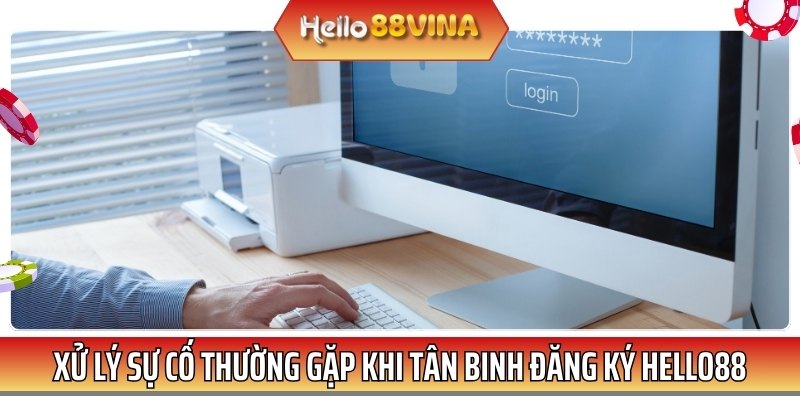 Một số sự cố thường gặp khi đăng ký HELLO88 và cách khắc phục 