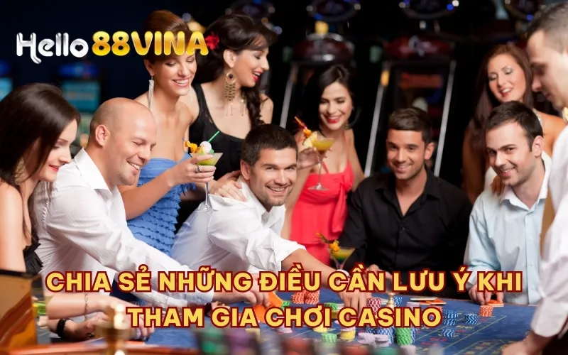 Chia sẻ những điều cần lưu ý khi tham gia chơi casino